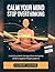 Calm Your Mind: A Simple Guide to Stop Overthinking, Manage Stress, and Reframe Negative Thought Patterns for Daily Clarity