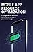 Mobile App Resource Optimization: Field Guide for Efficient Battery Memory and Processor Usage (Applied Systems Engineering for Mobile, Python Automation, Game Physics, and Robotics)