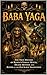 Baba Yaga: The True History of Russia's Forest Witch, Death Mother, and Keeper of the Old Slavic Imagination