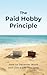 The Paid Hobby Principle: How to Decenter Work and Live A Life You Love