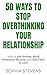 50 Ways to Stop Overthinking Your Relationship: How to End Anxiety, Build Emotional Security, and Feel Calm in Love