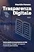 Trasparenza Digitale - Vol.1: Come gestire la tua presenza on line senza essere "ostaggio" di nessuno e senza brutte sorprese (Italian Edition)