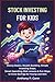 STOCK INVESTING FOR KIDS: Money Basics, Wealth Building, Simple Investing Steps, Smart Spending, Risk Lessons & Fun Ways to Grow Savings for Young Learners