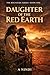 DAUGHTER OF THE RED EARTH: An Environmental Thriller of Power, Pressure, and the Earth’s Hidden Voice (9D Universe)