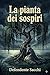 La pianta dei sospiri / con alcuni cenni su la vita e su le opere dell'autore (Italian Edition)