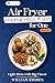 Air Fryer Snacks & Small Plates for One: Light Bites with Big Flavor (Air Fryer Cooking for One Book 6)