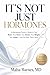 IT'S NOT JUST HORMONES: A Menopause Doctor's Guide to Your Brain, Your Heart, Your Bones, Your Weight, Your Sleep — and the Next Thirty Years