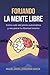 FORJANDO LA MENTE LIBRE: Cómo salir del piloto automático, romper patrones mentales y dejar de sobrepensar para recuperar tu libertad interior (Serie Forjando) (Spanish Edition)