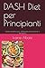 DASH Diet per Principianti: Guida semplice per abbassare la pressione e dimagrire (Italian Edition)