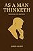 As a man Thinketh