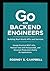 Go for Backend Engineers: Building Real-World APIs and Services: Design Practical REST APIs, Manage Data with PostgreSQL, and Structure Production-Ready Go Applications