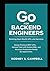 Go for Backend Engineers: Building Real-World APIs and Services: Design Practical REST APIs, Manage Data with PostgreSQL, and Structure Production-Ready Go Applications