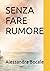SENZA FARE RUMORE (Italian Edition)