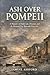 Ash Over Pompeii: A History of Daily Life, Disaster, and the Roman City Beneath Vesuvius