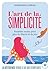 L'art de la simplicité: Posséder moins pour plus de libertés et de joie