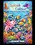 Splash Of Colour :From Axolotl To Zebra Fish: A Colorful Underwater Adventure to Discover Amazing Sea Creatures from A to Z