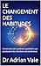 LE CHANGEMENT DES HABITUDES: Construisez des systèmes quotidiens qui produisent des résultats extraordinaires (La Série Transformation) (French Edition)
