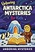 Unboring Antarctica Mysteries for Kids (Earth's Greatest Mysteries for Kids)