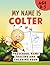 MY NAME IS COLTER | PRESCHOOL NAME TRACING AND COLORING BOOK | Personalized Preschool Handwriting Practice Book for Kids Ages 3-5: Step-by-Step Pencil ... and Name Meaning | 90-Page Activity Book