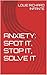 ANXIETY: SPOT IT, STOP IT, SOLVE IT