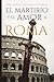 El martirio y el amor a Roma (Spanish Edition)