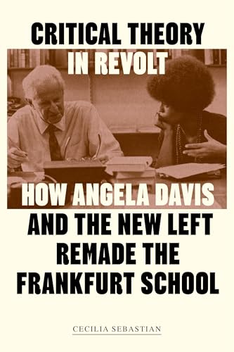 Critical Theory in Revolt: How Angela Davis and the New Left Remade the Frankfurt School (Kindle Edition)