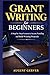 Grant Writing for Beginners: A Step-by-Step System to Secure Funding and Build Winning Proposals