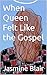 When Queen Felt Like the Gospel by Jasmine Blair