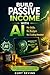 Build Passive Income With AI: No Skills, No Budget, No Coding Needed