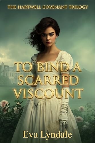 To Bind a Scarred Viscount: A Regency Marriage Bargain and Contract Courtship (The Hartwell Covenant Trilogy Book 1)