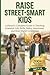 Raise Street-Smart Kids: A Parent's Complete Guide to Teaching Essential Life Skills, Safety Awareness, and Real-World Confidence.