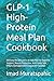GLP-1 High-Protein Meal Plan Cookbook: 100 Easy Recipes and a 30-Day Plan for Appetite Support, Muscle Protection, and Kinder Side Effects (Semaglutide/Tirzepatide-Friendly)