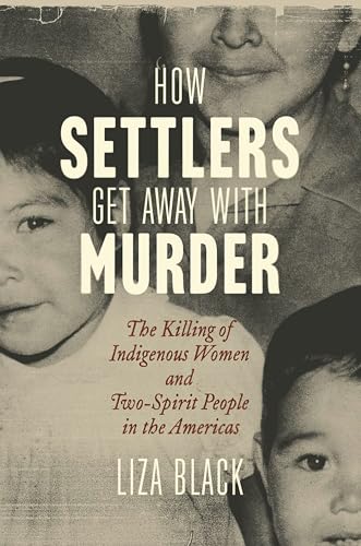How Settlers Get Away with Murder: The Killing of Indigenous Women and Two-Spirit People in the Americas (Kindle Edition)
