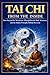 Tai Chi from the Inside: Move Beyond the Movements Through Breath, Body Awareness, and the Hidden Principles Behind the Form