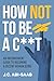 How Not to Be a C**t: An Inconvenient Guide to Becoming a Decent Human Being
