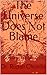 The Universe Does Not Blame: Responsibility, Frequency and the Power to Change Your Life (Awaken The Universe Within You Book 1)