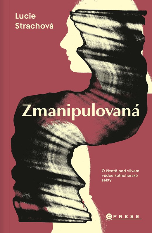 Zmanipulovaná: O životě pod vlivem vůdce kutnohorské sekty (Hardcover)
