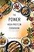 The Power High-Protein Cookbook: 100 Tasty Recipes for Breakfast, Lunch, Dinner, and Snacks