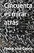 Cincuenta es mirar atrás (Spanish Edition)