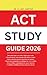 ACT STUDY GUIDE 2026: Complete Review of All 4 Sections + Writing Bonus Chapter 2 Full-Length Practice Tests with Detailed Explanations