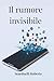 Il rumore invisibile: Come la continua connessione cambia la tua mente (Italian Edition)