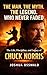 THE MAN. THE MYTH. THE LEGEND. WHO NEVER FADED: The Life, Discipline, and Legacy of Chuck Norris