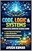 Code, Logic & Systems: A Complete Computer Science Guide: From Basics to Advanced Concepts in Programming, Algorithms, Data Structures, and Modern Technologies