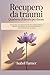 Recupero da traumi Quaderno di lavoro per donne: Una guida compassionevole per comprendere il trauma, recuperare la sicurezza emotiva e riconnettersi con se stessi (Italian Edition)