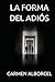 LA FORMA DEL ADIÓS (Spanish Edition)