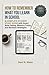 How to Remember What You Learn in School: A Complete Student Study Guide with Smart Note-Taking, Memory Tricks, and Revision Strategies