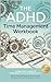 The ADHD Time Management Workbook: A practical guide to mastering focus and productivity