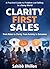 Clarity First Sales: Turn Conversations Into Decisions Through Clarity
