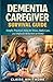DEMENTIA CAREGIVER SURVIVAL GUIDE: Simple, Practical Help for Stress, Daily Care, and Difficult Behaviors at Home (DEMENTIA CAREGIVER SOLUTIONS SERIES)
