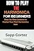 HOW TO PLAY THE HARMONICA FOR BEGINNERS: Step-by-Step Lessons to Master Your First Harmonica Fast
